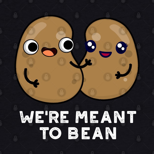 We're Meant To Bean Cute Legume Bean Pun by punnybone